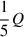 $ \frac{1}{5}Q $