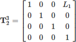 Mathematical equation: $$ \begin{aligned} \mathbf{T }_{2}^{3}={\begin{bmatrix} 1&0&0&L_{1}\\ 0&1&0&0\\ 0&0&1&0\\ 0&0&0&1\\ \end{bmatrix}} \end{aligned} $$
