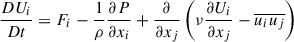 Mathematical equation: $$ \begin{aligned} \frac{DU_{i}}{Dt}= F_{i}-\frac{1}{\rho }\frac{\partial P}{\partial x_{i}}+\frac{\partial }{\partial x_{j}}\left( \nu \frac{\partial U_{i}}{\partial x_{j}}-\overline{u_{i}u_{j}} \right) \end{aligned} $$