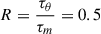 Mathematical equation: $$ \begin{aligned} R= \frac{\tau _{\theta }}{\tau _{m}}=0.5 \end{aligned} $$