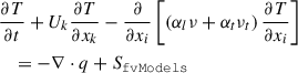 Mathematical equation: $$ \begin{aligned}&\frac{\partial T}{\partial t}+U_{k}\frac{\partial T}{\partial x_{k}}-\frac{\partial }{\partial x_{i}}\left[ \left( \alpha _{l} \nu + \alpha _{t} \nu _{t} \right)\frac{\partial T}{\partial x_{i}} \right]\nonumber \\&\quad = -\mathrm \nabla \cdot q +S_\mathtt{fvModels } \end{aligned} $$