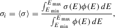 Mathematical equation: $$ \begin{aligned} \sigma _i = \langle \sigma \rangle = \frac{\int _{E_{\text{ min}}}^{E_{\text{ max}}} \sigma (E) \phi (E) \, dE}{\int _{E_{\text{ min}}}^{E_{\text{ max}}} \phi (E) \, dE}, \end{aligned} $$