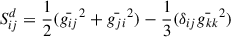 Mathematical equation: $$ \begin{aligned} S_{ij}^d&=\frac{1}{2}(\bar{g_{ij}}^2+\bar{g_{ji}}^2)-\frac{1}{3}(\delta _{ij}\bar{g_{kk}}^2)\end{aligned} $$