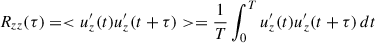 Mathematical equation: $$ \begin{aligned} R_{zz}(\tau )= <u^{\prime }_z(t) u^{\prime }_z(t+\tau )> = \frac{1}{T}\int _{0}^{T}u^{\prime }_z(t) u^{\prime }_z(t+\tau ) \,dt \end{aligned} $$