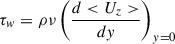 Mathematical equation: $$ \begin{aligned} \tau _w&= \rho \nu \left( \frac{d<U_z>}{dy} \right)_{y=0} \end{aligned} $$