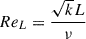 Mathematical equation: $$ \begin{aligned} Re_{L}=\frac{\sqrt{k}L}{\nu } \end{aligned} $$