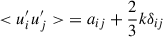 Mathematical equation: $$ \begin{aligned} <u_{i}^{\prime }u_{j}^{\prime }>&= a_{ij} + \frac{2}{3}k\delta _{ij}\end{aligned} $$