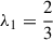 Mathematical equation: $ \lambda_1 = \frac{2}{3} $
