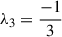 Mathematical equation: $ \lambda_3 = \frac{-1}{3} $