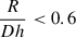Mathematical equation: $ \frac{R}{Dh} < 0.6 $