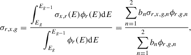 Mathematical equation: $$ \begin{aligned} \sigma _{r,x,g} = \frac{\displaystyle \int _{E_g}^{E_{g-1}} \sigma _{x,r}(E)\phi _{r}(E) \mathrm{d} E}{\displaystyle \int _{E_g}^{E_{g-1}} \phi _{r}(E) \mathrm{d} E} = \frac{\displaystyle \sum _{n=1}^{2}b_n\sigma _{r,x,g,n}\phi _{r,g,n}}{\displaystyle \sum _{n=1}^{2}b_n\phi _{r,g,n}}, \end{aligned} $$