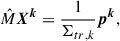 Mathematical equation: $$ \begin{aligned} \hat{M} \boldsymbol{X^k} = \frac{1}{\Sigma _{tr,k}}\boldsymbol{p^k}, \end{aligned} $$