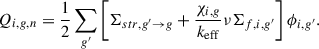 Mathematical equation: $$ \begin{aligned} Q_{i,g,n} = \frac{1}{2} \sum _{g^{\prime }} \left[\Sigma _{str,g^{\prime }\rightarrow g} + \frac{\chi _{i,g}}{{k_{\mathrm{eff}}}}\nu \Sigma _{f,i,g^{\prime }}\right]\phi _{i,g^{\prime }}. \end{aligned} $$