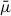 Mathematical equation: $ \bar{\mu} $