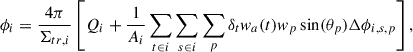 Mathematical equation: $$ \begin{aligned} \phi _i = \frac{4\pi }{\Sigma _{tr,i}}\left[Q_i + \frac{1}{A_i}\sum _{t\in i}\sum _{s\in i}\sum _{p} \delta _t w_a(t) w_p \sin (\theta _p)\Delta \phi _{i,s,p}\right], \end{aligned} $$