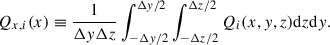 Mathematical equation: $$ \begin{aligned} Q_{x,i}(x) \equiv \frac{1}{\Delta y \Delta z}\int _{-\Delta y/2}^{\Delta y/2}\int _{-\Delta z/2}^{\Delta z/2} Q_i(x,y,z) \mathrm{d} z \mathrm{d} y. \end{aligned} $$