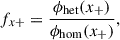Mathematical equation: $$ \begin{aligned} f_{x+} = \frac{\phi _{\rm het}(x_+)}{\phi _{\rm hom}(x_+)}, \end{aligned} $$